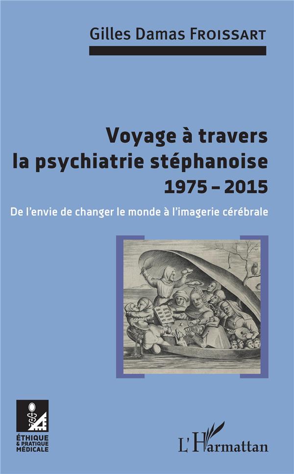 VOYAGE A TRAVERS LA PSYCHIATRIE STEPHANOISE 1975-2015 - DE L'ENVIE DE CHANGER LE MONDE A L'IMAGERIE