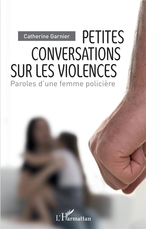 PETITES CONVERSATIONS SUR LES VIOLENCES - PAROLES D'UNE FEMME POLICIERE