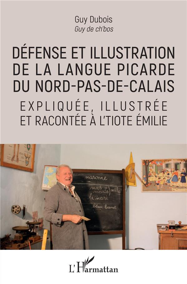 DEFENSE ET ILLUSTRATION DE LA LANGUE PICARDE DU NORD-PAS-DE-CALAIS - EXPLIQUEE, ILLUSTREE ET RACONTE