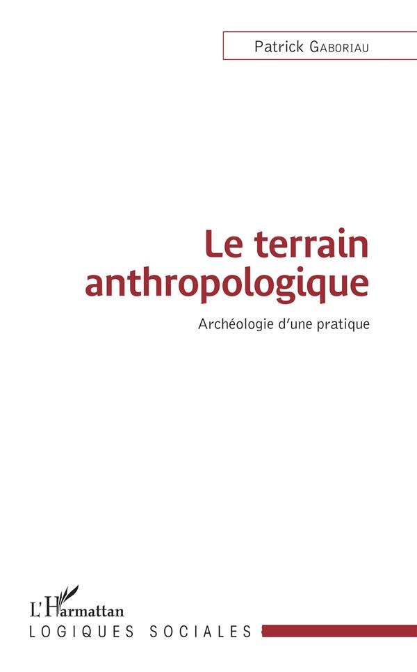 LE TERRAIN ANTHROPOLOGIQUE - ARCHEOLOGIE D'UNE PRATIQUE