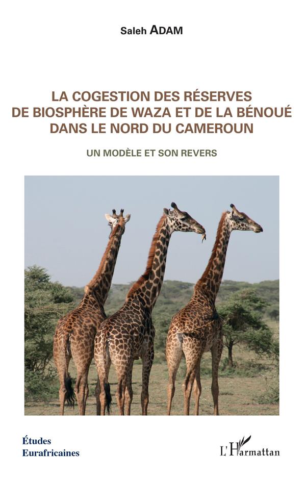 LA COGESTION DES RESERVES DE BIOSPHERE DE WAZA ET DE LA BENOUE DANS LE NORD DU CAMEROUN - UN MODELE