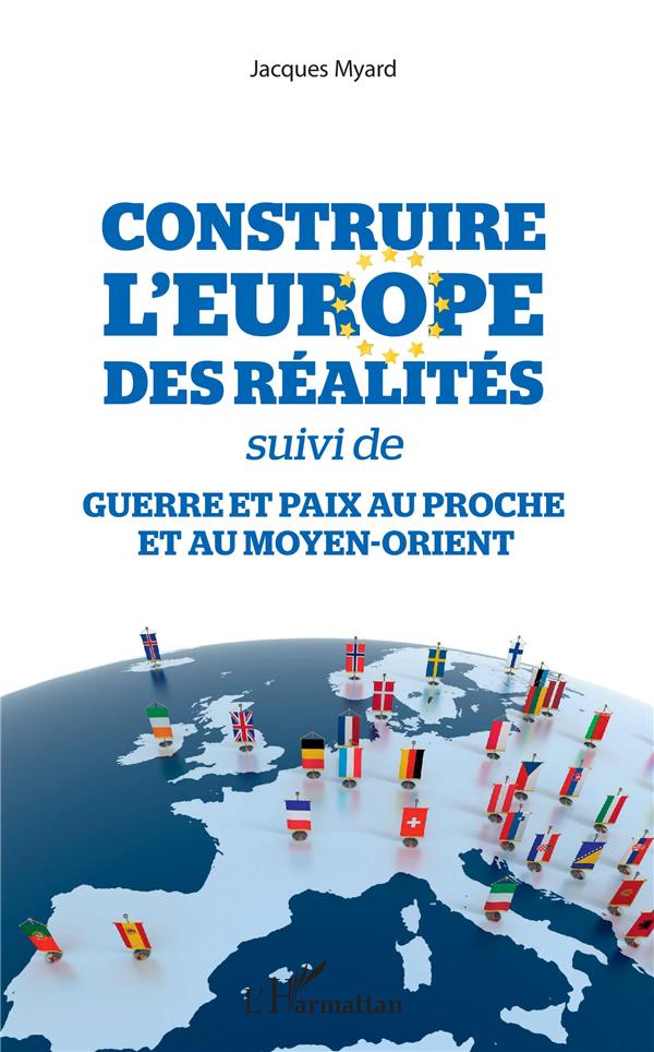 CONSTRUIRE L'EUROPE DES REALITES - SUIVI DE - GUERRE ET PAIX AU PROCHE ET AU MOYEN-ORIENT