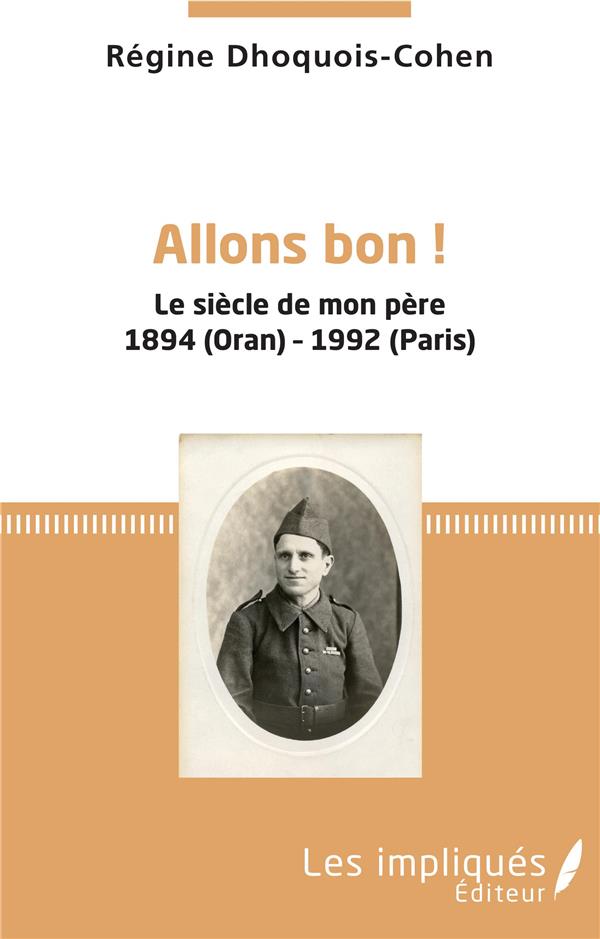 ALLONS BON ! - LE SIECLE DE MON PERE 1894 (ORAN) - 1992 (PARIS)