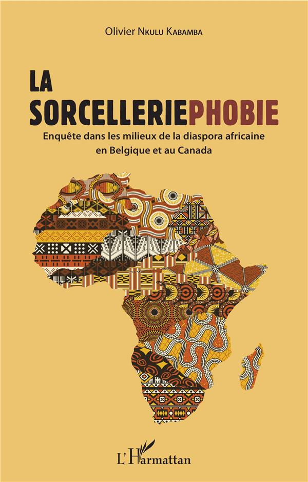 LA SORCELLERIEPHOBIE - ENQUETE DANS LES MILIEUX DE LA DIASPORA AFRICAINE EN BELGIQUE ET AU CANADA