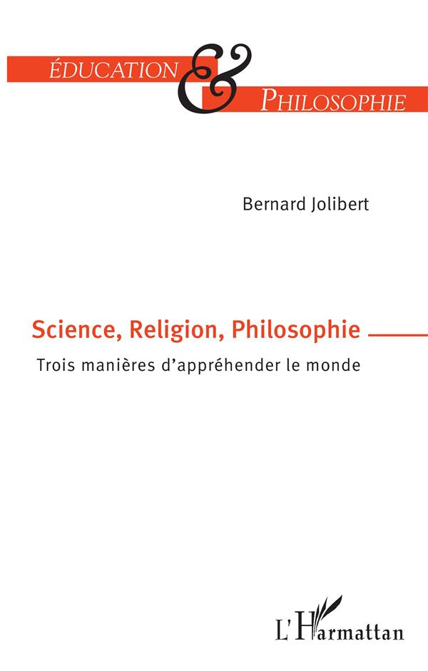 SCIENCE, RELIGION, PHILOSOPHIE - TROIS MANIERES D'APPREHENDER LE MONDE