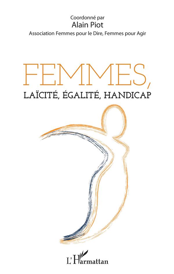 FEMMES, LAICITE, EGALITE, HANDICAP - COORDONNE PAR ALAIN PIOT - ASSOCIATION FEMMES POUR LE DIRE, FEM