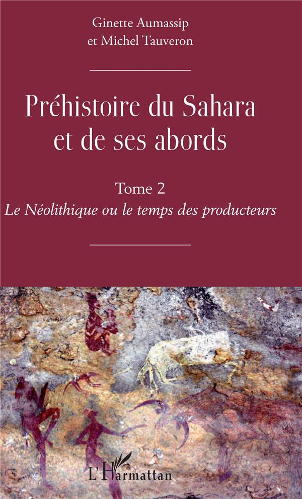 PREHISTOIRE DU SAHARA ET DE SES ABORDS - TOME 2 - LE NEOLITHIQUE OU LE TEMPS DES PRODUCTEURS
