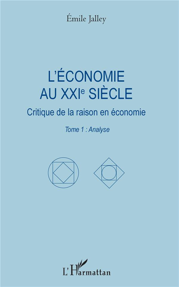 L'ECONOMIE AU XXIE SIECLE - CRITIQUE DE LA RAISON EN ECONOMIE - TOME 1 : ANALYSE