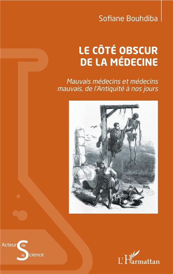 LE COTE OBSCUR DE LA MEDECINE - MAUVAIS MEDECINS ET MEDECINS MAUVAIS, DE L'ANTIQUITE A NOS JOURS