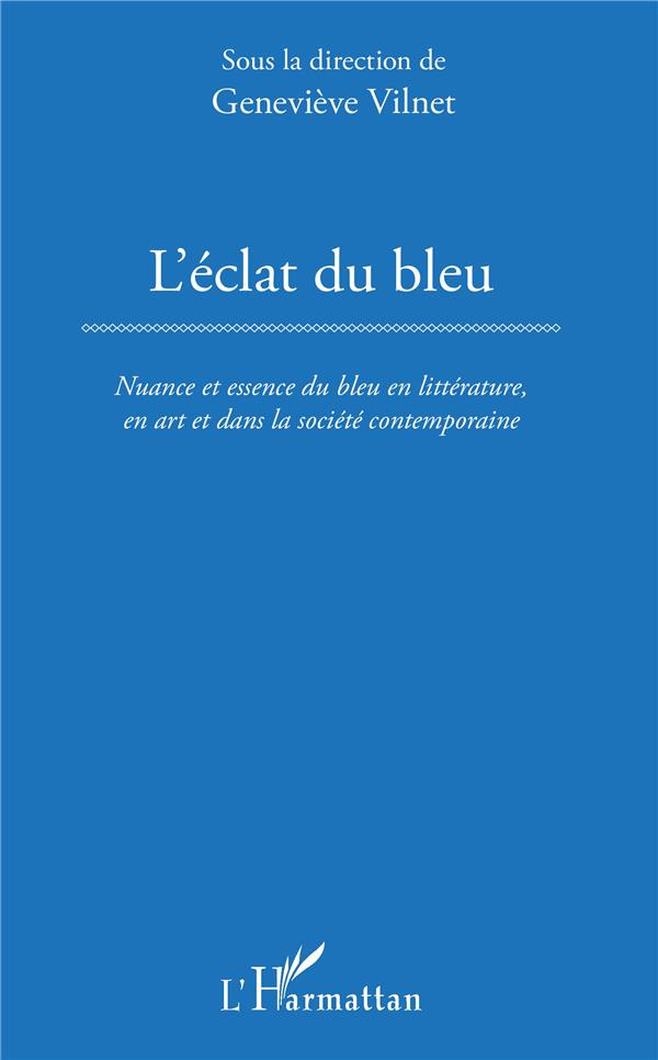 L'ECLAT DU BLEU - NUANCE ET ESSENCE DU BLEU EN LITTERATURE, EN ART ET DANS LA SOCIETE CONTEMPORAINE