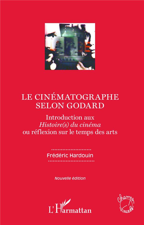 LE CINEMATOGRAPHE SELON GODARD - INTRODUCTION AUX HISTOIRE(S) DU CINEMA OU REFLEXION SUR LE TEMPS DE