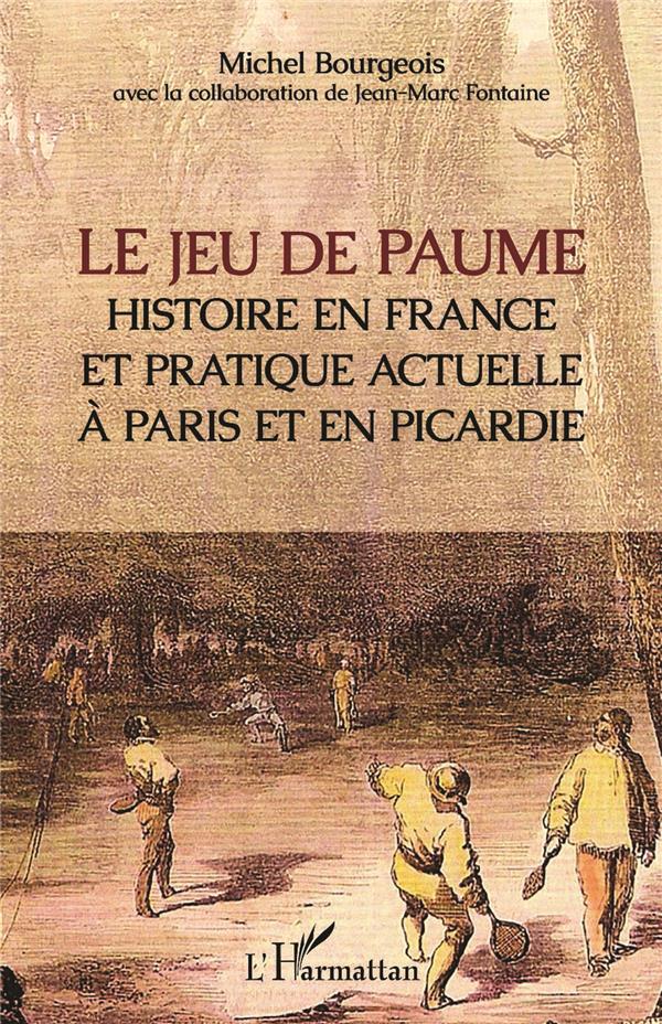 LE JEU DE PAUME - HISTOIRE EN FRANCE ET PRATIQUE ACTUELLE A PARIS ET EN PICARDIE