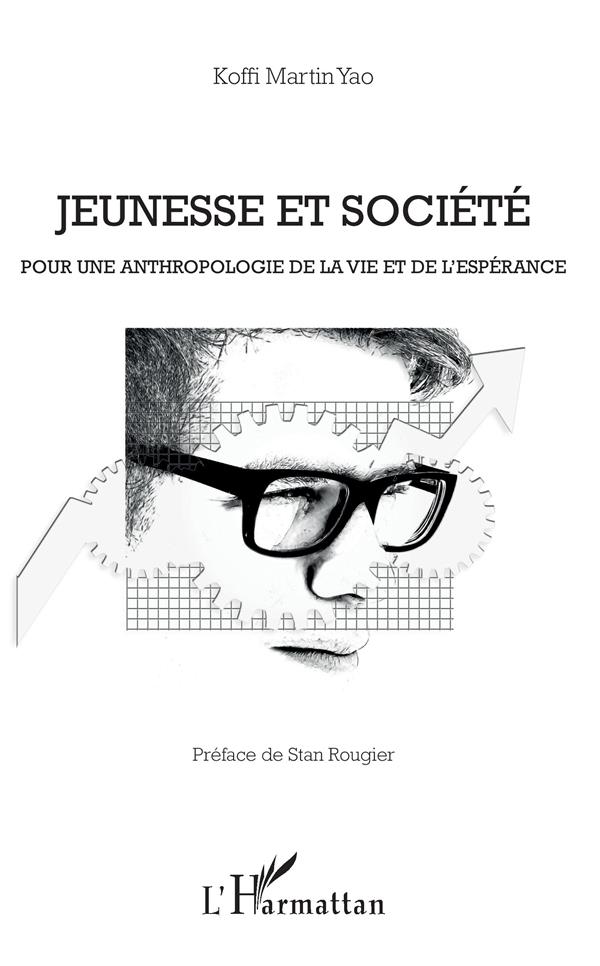 JEUNESSE ET SOCIETE - POUR UNE ANTHROPOLOGIE DE LA VIE ET DE L'ESPERANCE