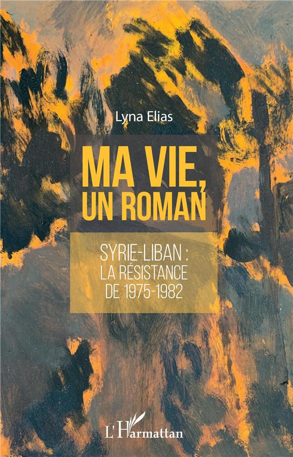 MA VIE, UN ROMAN - SYRIE-LIBAN : LA RESISTANCE DE 1975-1982