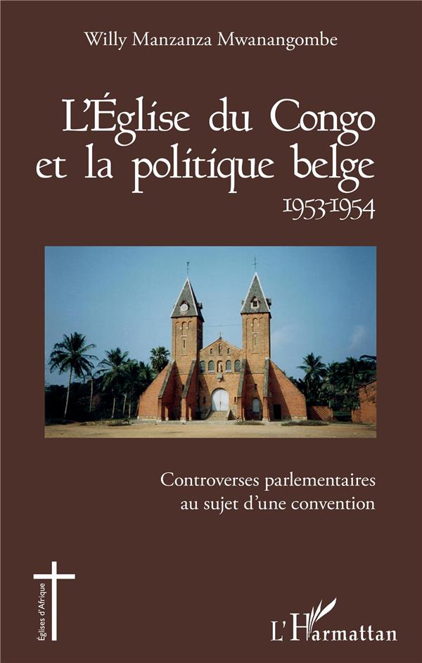 L'EGLISE DU CONGO ET LA POLITIQUE BELGE 1953-1954 - CONTROVERSES PARLEMENATIRES AU SUJET D'UNE CONVE