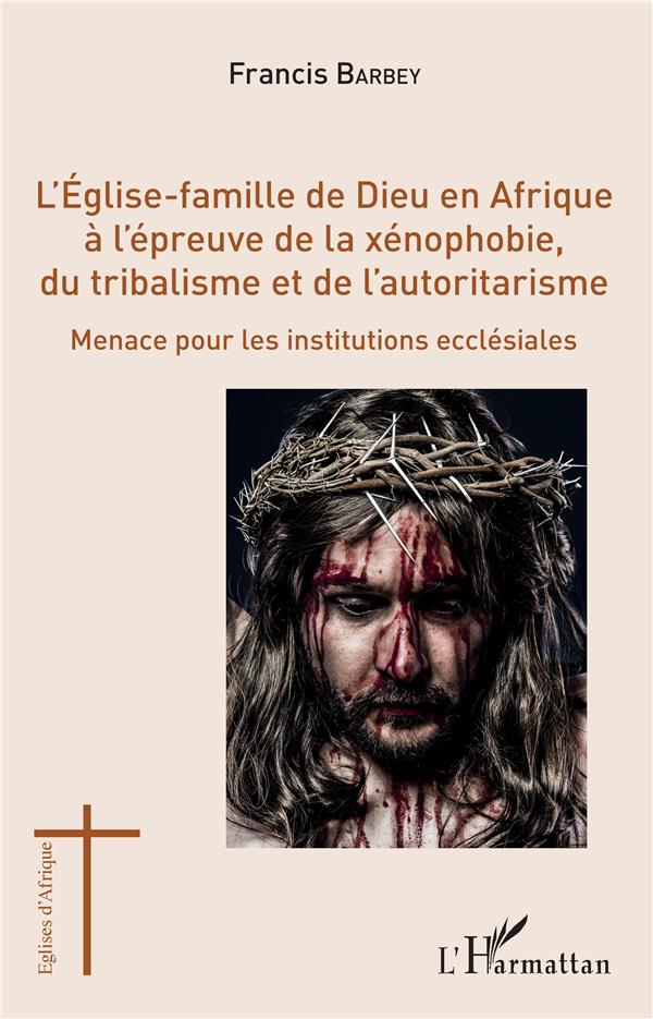 L'EGLISE-FAMILLE DE DIEU EN AFRIQUE A L'EPREUVE DE LA XENOPHOBIE, DU TRIBALISME ET DE L'AUTORITARISM