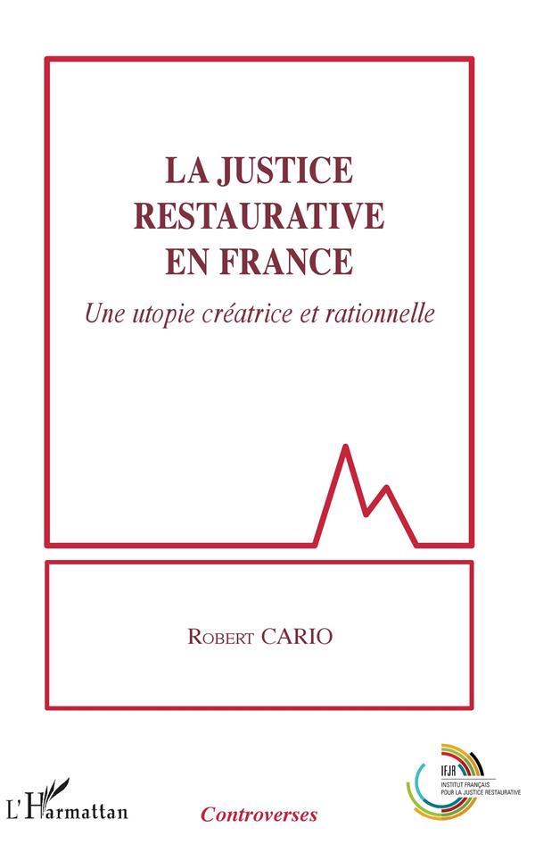 LA JUSTICE RESTAURATIVE EN FRANCE - UNE UTOPIE CREATRICE ET RATIONNELLE