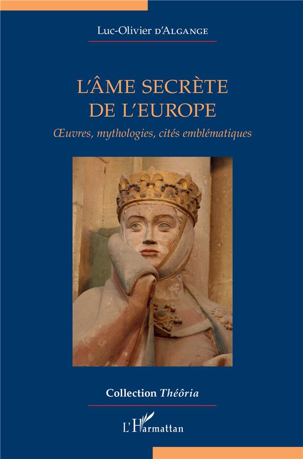 L'AME SECRETE DE L'EUROPE - OEUVRES, MYTHOLOGIES, CITES EMBLEMATIQUES