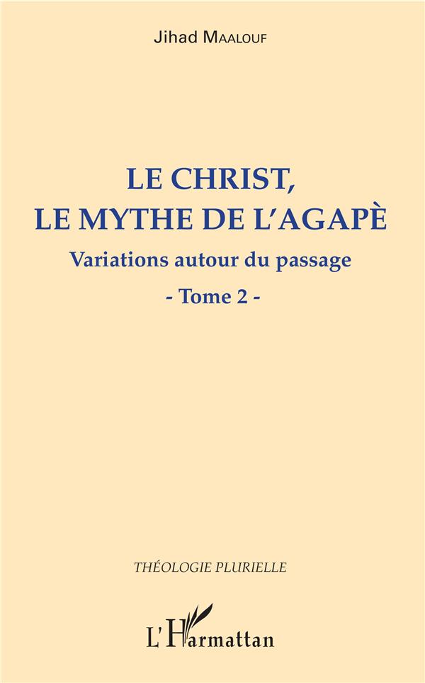 LE CHRIST, LE MYTHE DE L'AGAPE - VARIATIONS AUTOUR DU PASSAGE - TOME 2