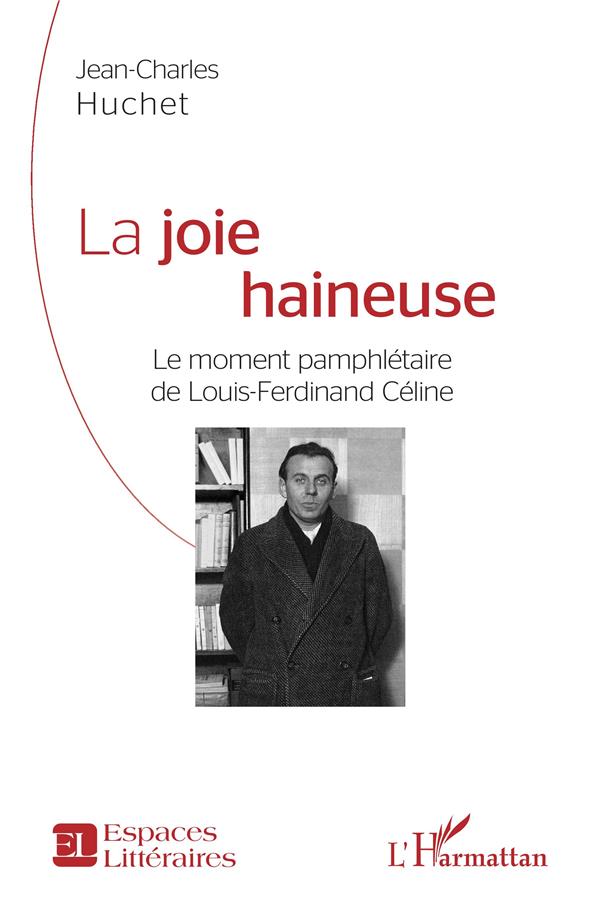 LA JOIE HAINEUSE - LE MOMENT PAMPHLETAIRE DE LOUIS-FERDINAND CELINE