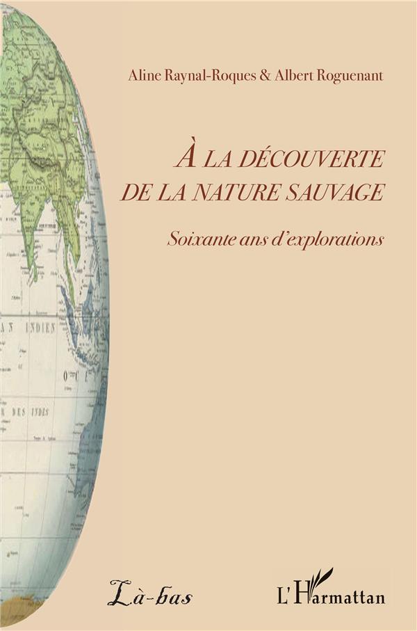 A LA DECOUVERTE DE LA NATURE SAUVAGE - SOIXANTE ANS D'EXPLORATIONS