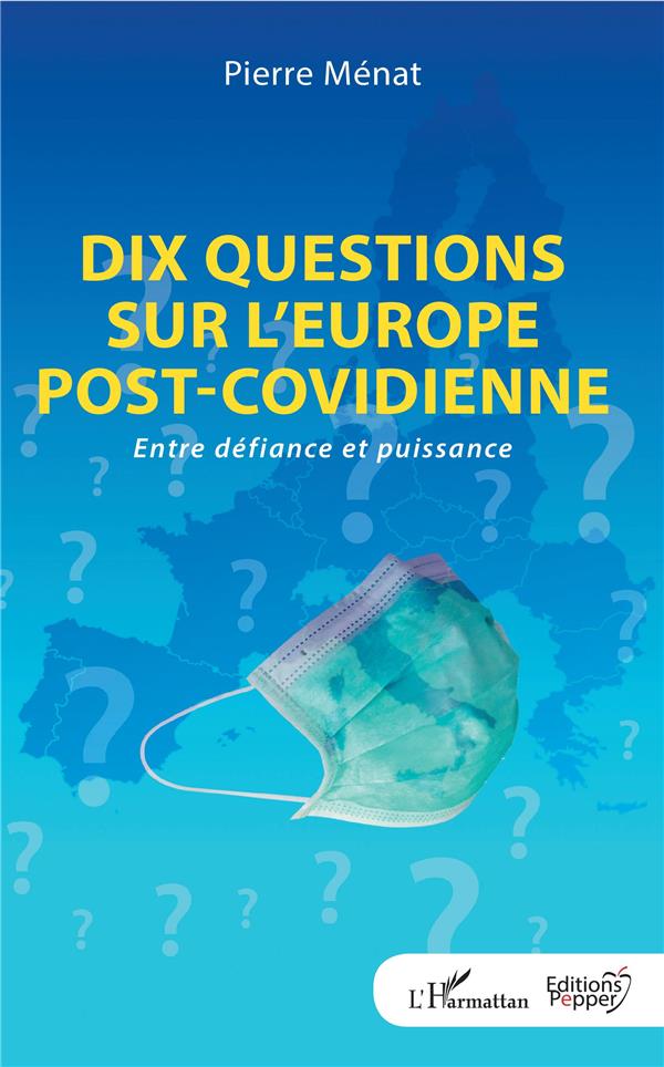 DIX QUESTIONS SUR L'EUROPE POST-COVIDIENNE - ENTRE DEFIANCE ET PUISSANCE