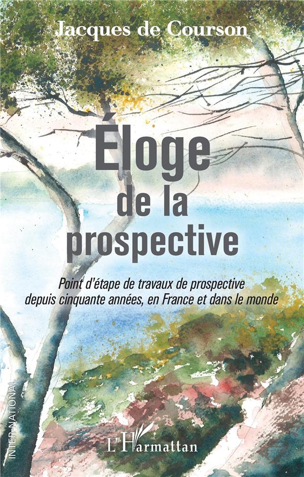 ELOGE DE LA PROSPECTIVE - POINT D'ETAPE DE TRAVAUX DE PROSPECTIVE DEPUIS CINQUANTE ANNEES, EN FRANCE