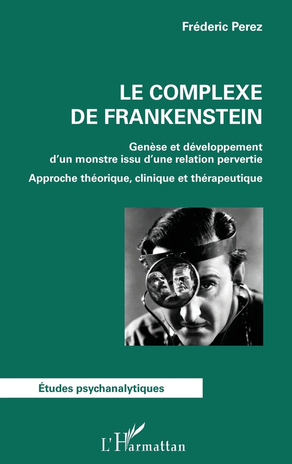 LE COMPLEXE DE FRANKENSTEIN - GENESE ET DEVELOPPEMENT D'UN MONSTRE ISSU D'UNE RELATION PERVERTIE - A