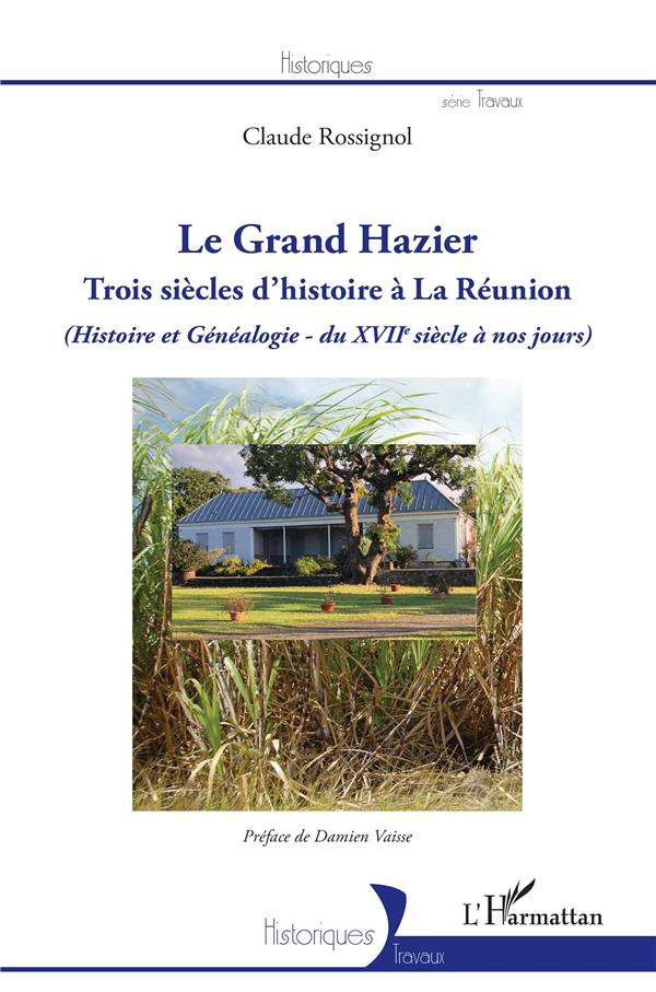 LE GRAND HAZIER - TROIS SIECLES D'HISTOIRE A LA REUNION - (HISTOIRE ET GENEALOGIE - DU XVIIE SIECLE