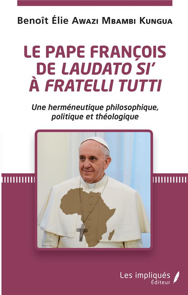 LE PAPE FRANCOIS DE LAUDATO SI' A FRATELLI TUTTI - UNE HERMENEUTIQUE PHILOSOPHIQUE