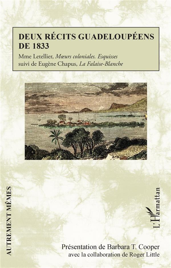 DEUX RECITS GUADELOUPEENS DE 1833 - MME LETELLIER, MOEURS COLONIALES. ESQUISSES - SUIVI DE