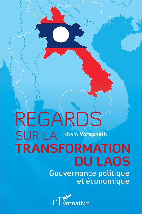 REGARDS SUR LA TRANSFORMATION DU LAOS - GOUVERNANCE POLITIQUE ET ECONOMIQUE