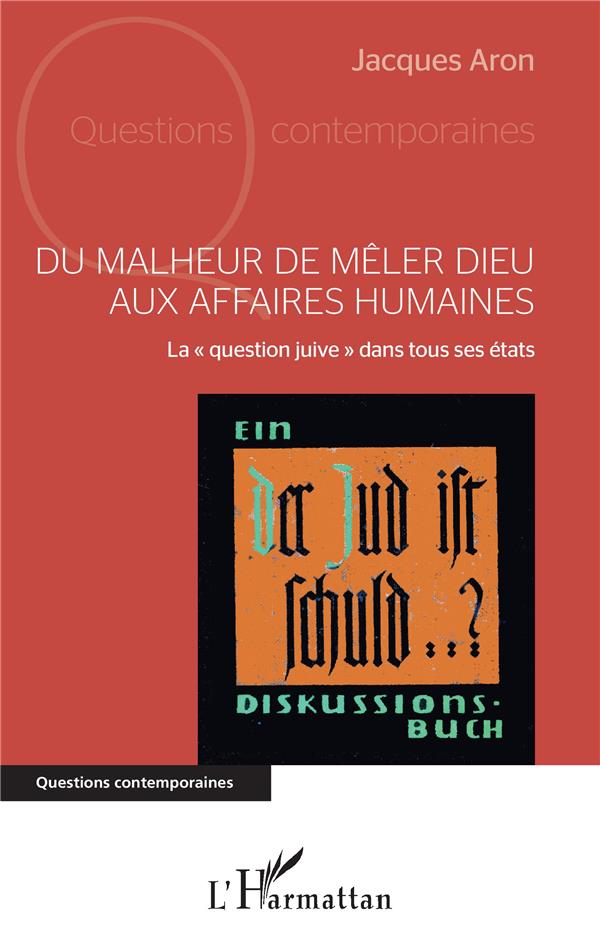 DU MALHEUR DE MELER DIEU AUX AFFAIRES HUMAINES - LA  QUESTION JUIVE  DANS TOUS SES ETATS