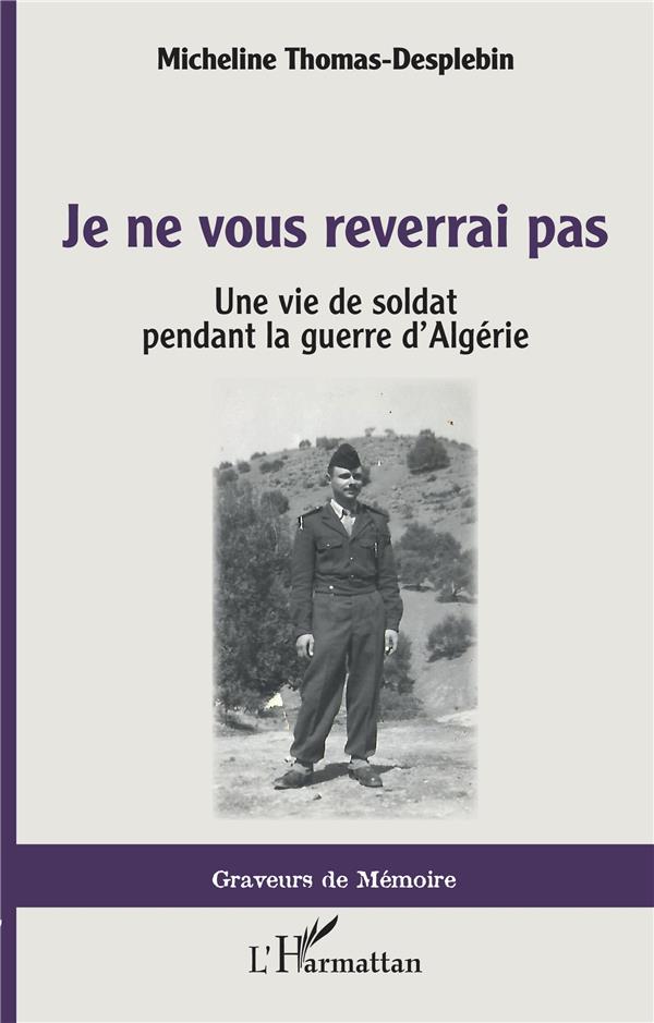 JE NE VOUS REVERRAI PAS - UNE VIE DE SOLDAT PENDANT LA GUERRE D'ALGERIE