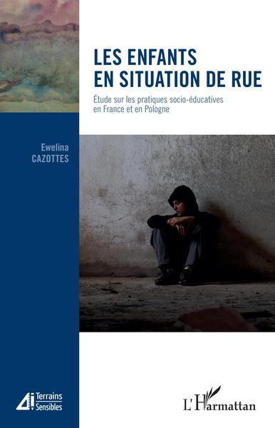 LES ENFANTS EN SITUATION DE RUE - ETUDE SUR LES PRATIQUES SOCIO-EDUCATIVES EN FRANCE ET EN POLOGNE