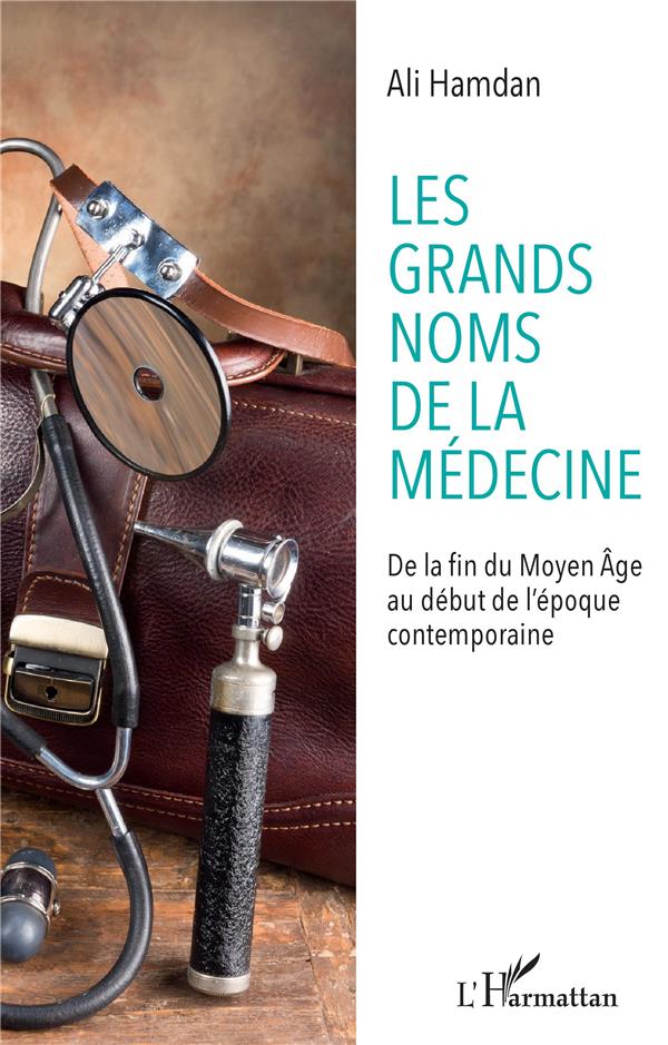 LES GRANDS NOMS DE LA MEDECINE - DE LA FIN DU MOYEN-AGE AU DEBUT DE L'EPOQUE CONTEMPORAINE