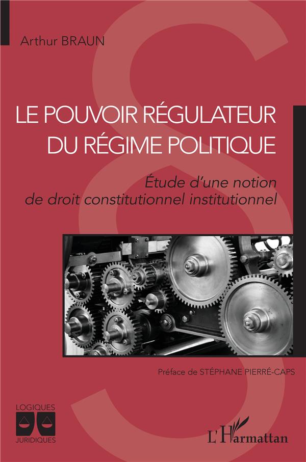 LE POUVOIR REGULATEUR DU REGIME POLITIQUE - ETUDE D'UNE NOTION DE DROIT CONSTITUTIONNEL INSTITUTIONN