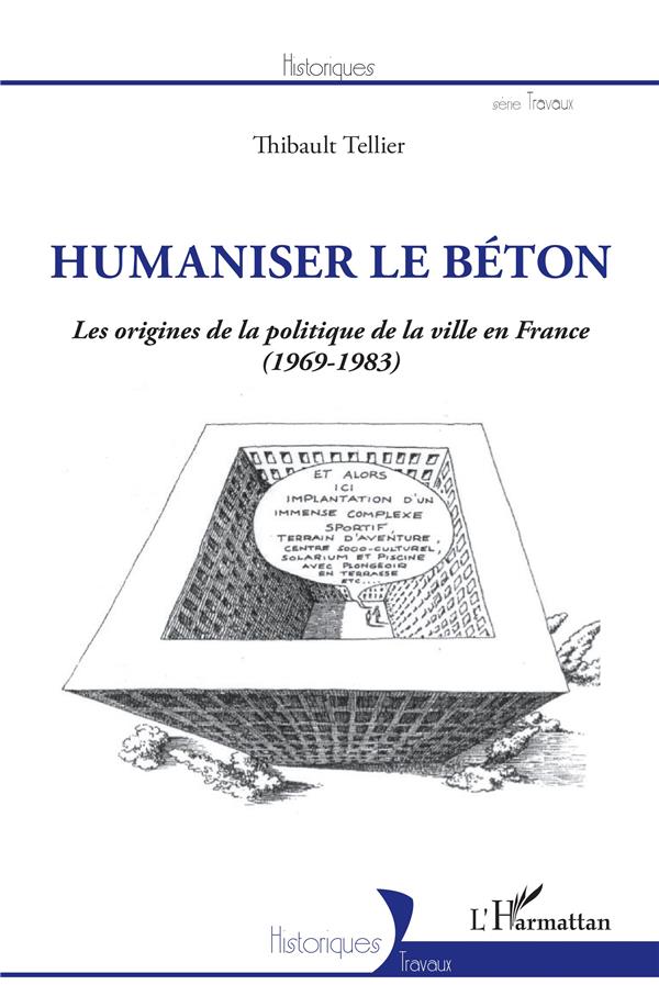 HUMANISER LE BETON - LES ORIGINES DE LA POLITIQUE DE LA VILLE EN FRANCE (1969-1983)