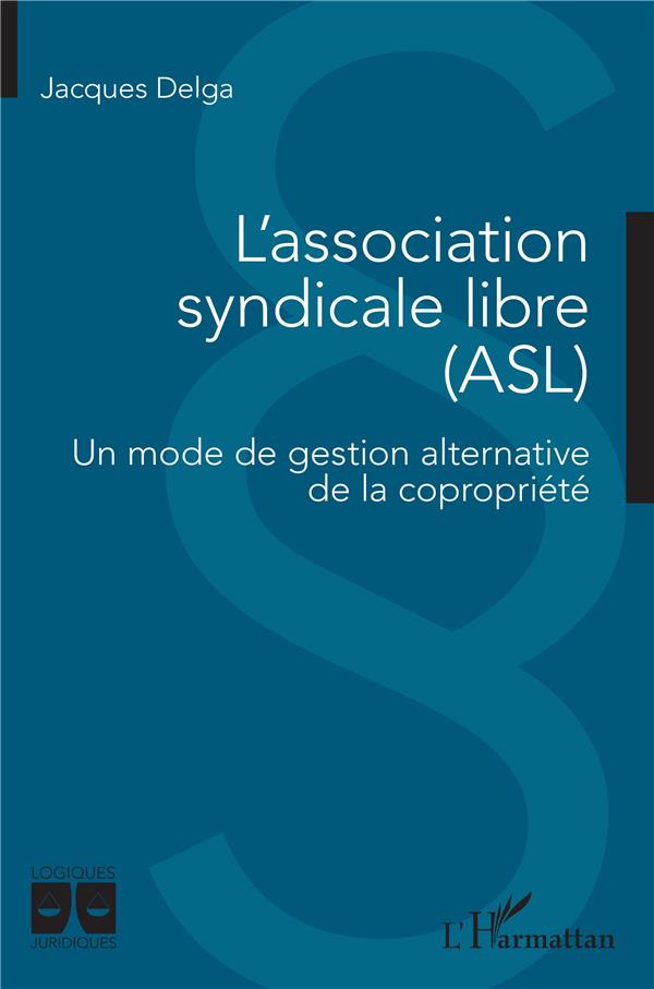L'ASSOCIATION SYNDICALE LIBRE (ASL) - UN MODE DE GESTION ALTERNATIVE DE LA COPROPRIETE