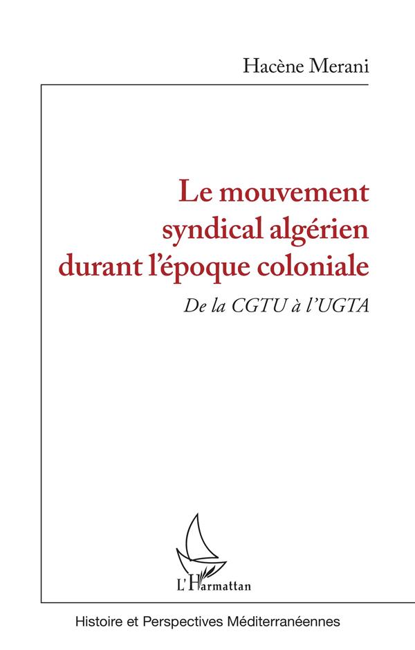 LE MOUVEMENT SYNDICAL ALGERIEN DURANT L'EPOQUE COLONIALE - DE LA CGTU A L'UGTA