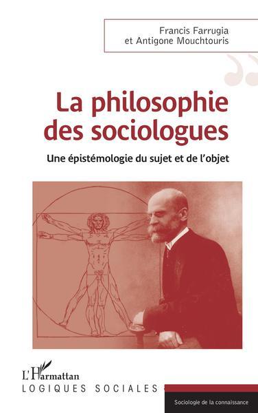 PHILOSOPHIE DES SOCIOLOGUES (LA) - UNE EPISTEMOLOGIE DU SUJET ET DE L'OBJET