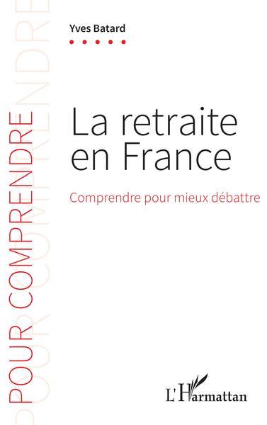 LA RETRAITE EN FRANCE - COMPRENDRE POUR MIEUX DEBATTRE