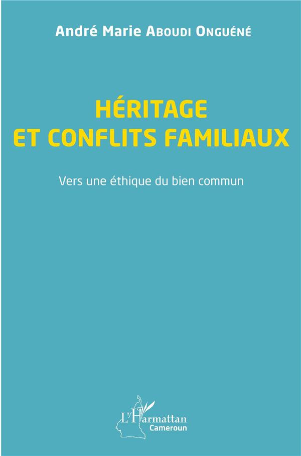 HERITAGE ET CONFLITS FAMILIAUX - VERS UNE ETHIQUE DU BIEN COMMUN