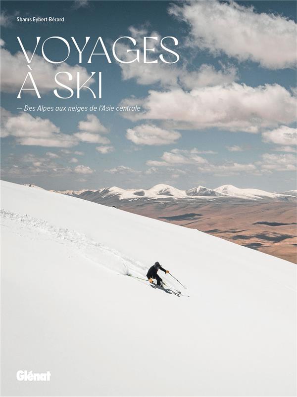 VOYAGES A SKI - DES ALPES AUX NEIGES DE L'ASIE CENTRALE