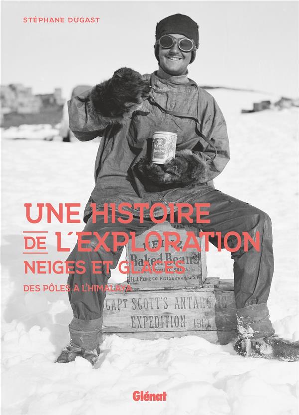 UNE HISTOIRE DE L'EXPLORATION NEIGES ET GLACES - DES POLES A L'HIMALAYA