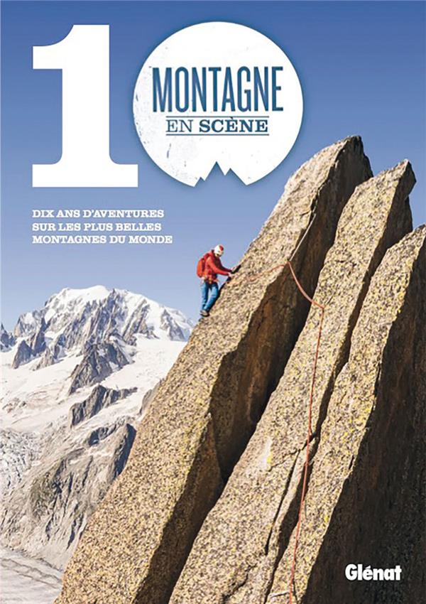 MONTAGNE EN SCENE - 10 ANS D'AVENTURES SUR LES PLUS BELLES MONTAGNES DU MONDE