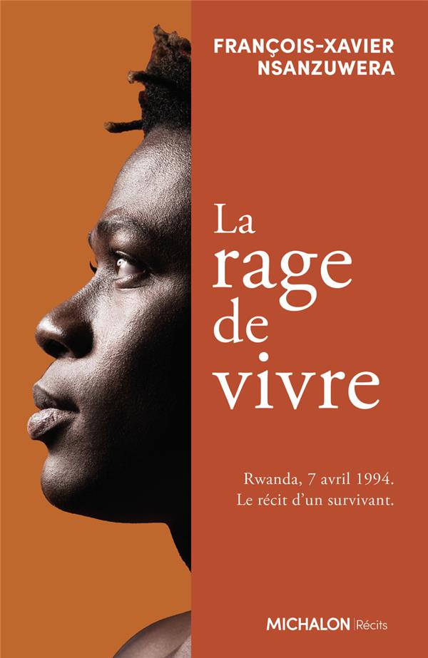 LA RAGE DE VIVRE - RWANDA, 7 AVRIL 1994. LE RECIT D'UN SURVIVANT