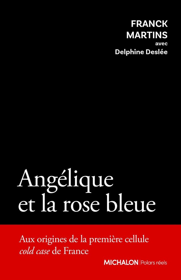 ANGELIQUE ET LA ROSE BLEUE - AUX ORIGINES DE LA PREMIERE CELLULE COLD CASE DE FRANCE