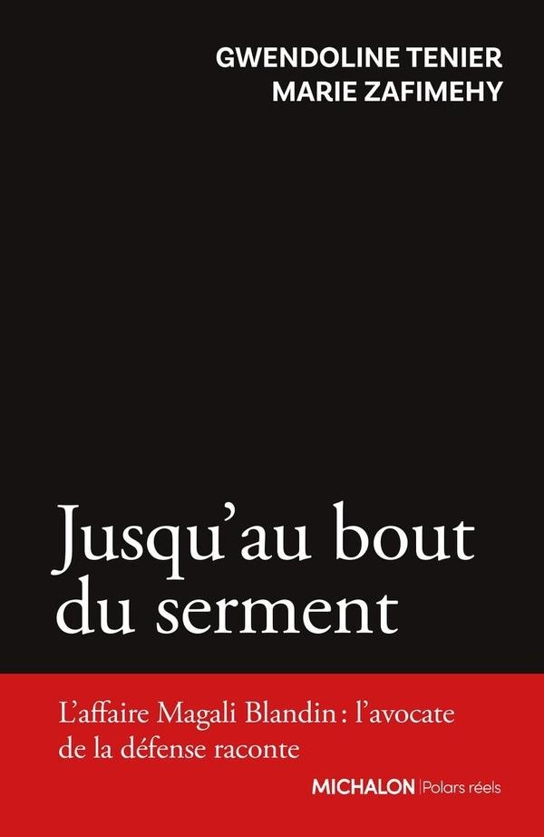 JUSQU'AU BOUT DU SERMENT - L'AFFAIRE MAGALI BLANDIN : L'AVOCATE DE LA DEFENSE RACONTE