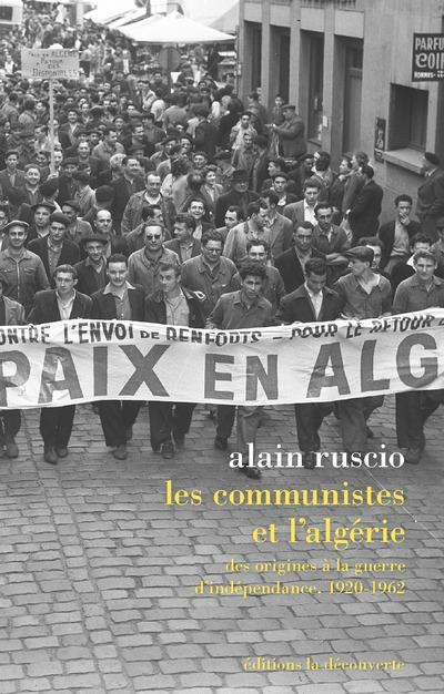 LES COMMUNISTES ET L'ALGERIE - DES ORIGINES A LA GUERRE D'INDEPENDANCE, 1920-1962